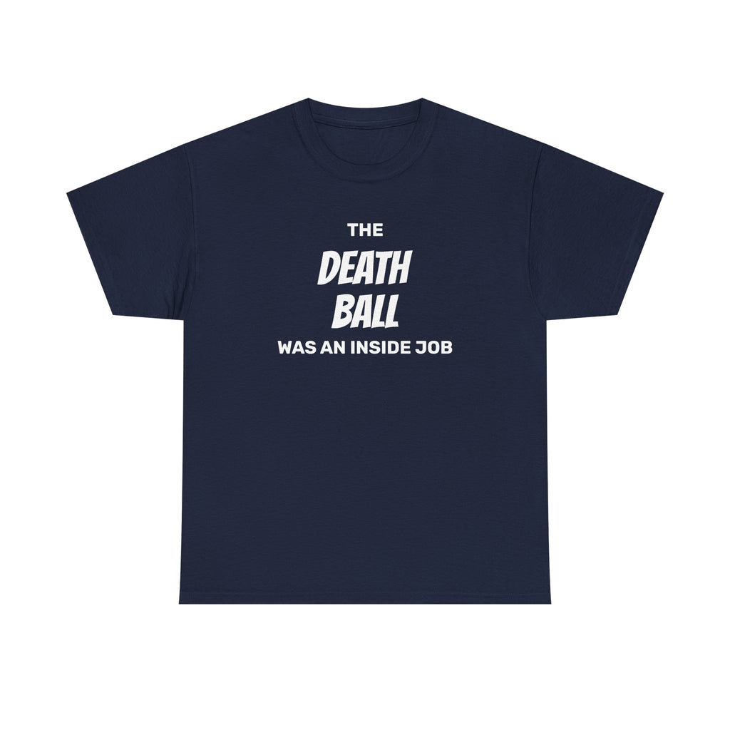 T-Shirt — "The Death Ball Was An Inside Job" Bold Statement Tee