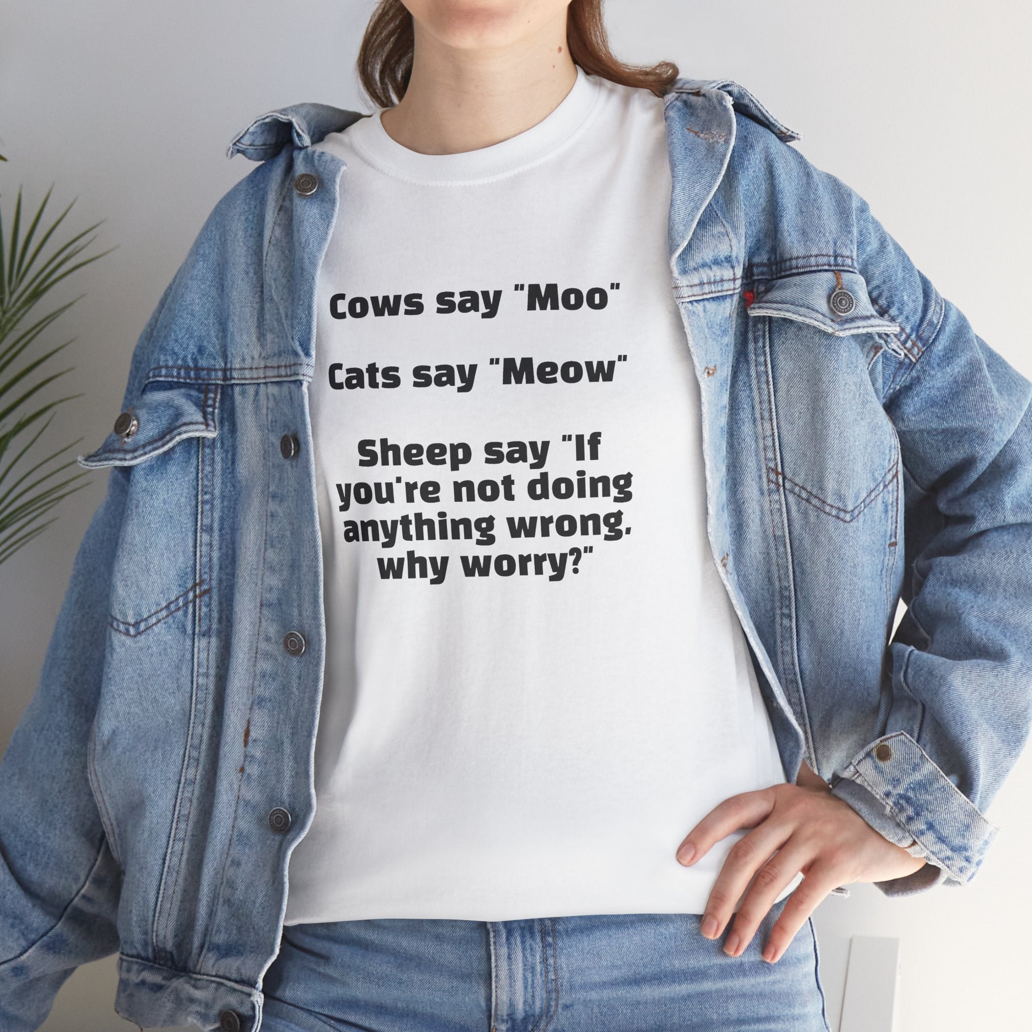 Funny Animal Quote Tee — “Cows say ‘Moo’ Cats say ‘Meow’ Sheep say ‘If you're not doing anything wrong, why worry?’”