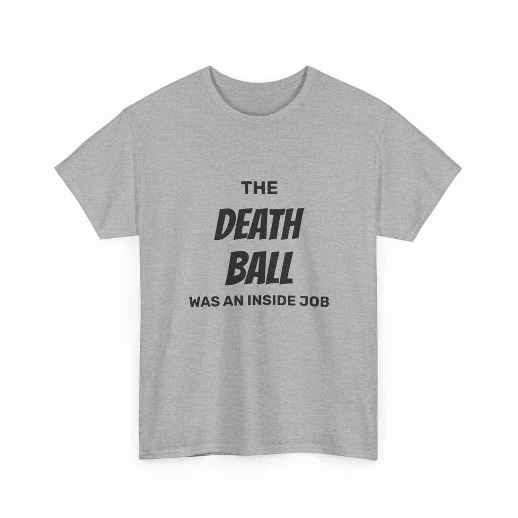 T-Shirt — "The Death Ball Was An Inside Job" Bold Statement Tee