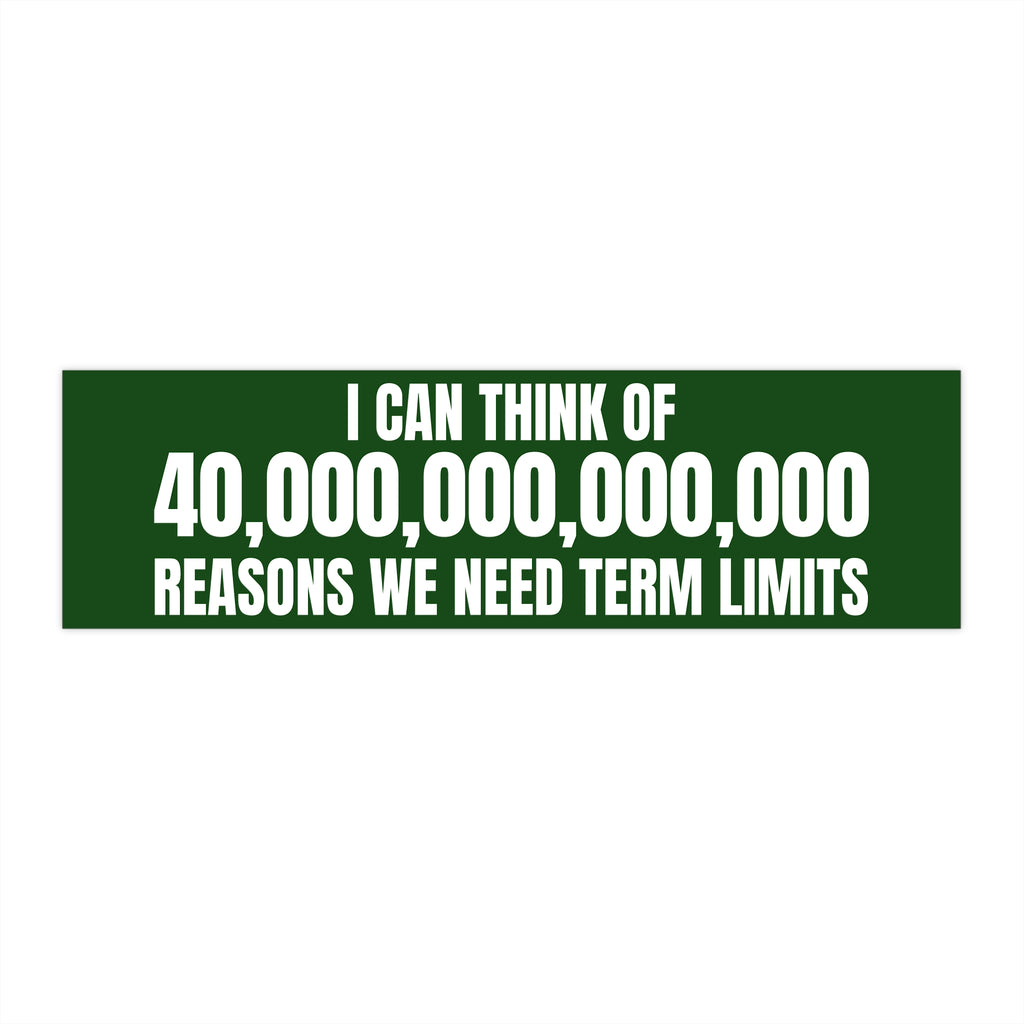 Bumper Sticker — "I Can Think of 40,000,000,000,000 Reasons We Need Term Limits" (Political Campaign Sticker)