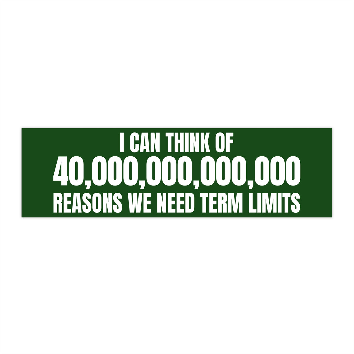 Bumper Sticker — "I Can Think of 40,000,000,000,000 Reasons We Need Term Limits" (Political Campaign Sticker)
