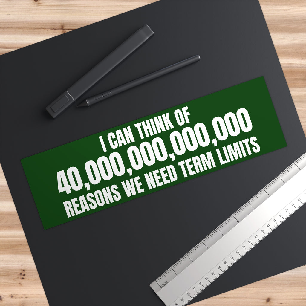 Bumper Sticker — "I Can Think of 40,000,000,000,000 Reasons We Need Term Limits" (Political Campaign Sticker)