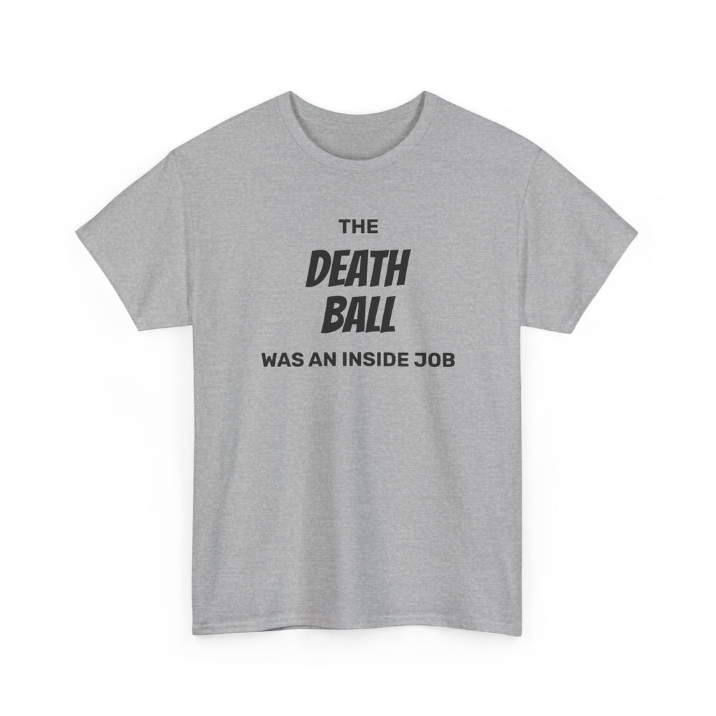 T-Shirt — "The Death Ball Was An Inside Job" Bold Statement Tee