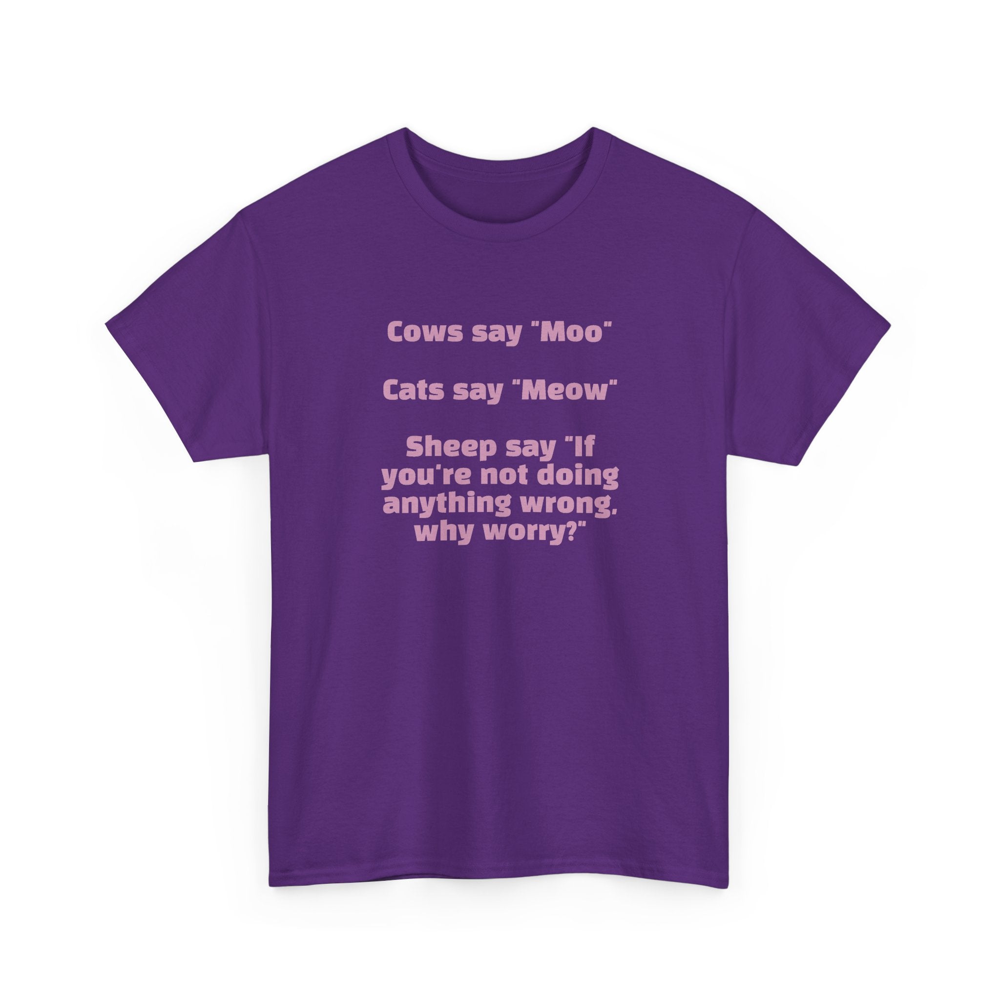 Funny Animal Quote Tee — “Cows say ‘Moo’ Cats say ‘Meow’ Sheep say ‘If you're not doing anything wrong, why worry?’”
