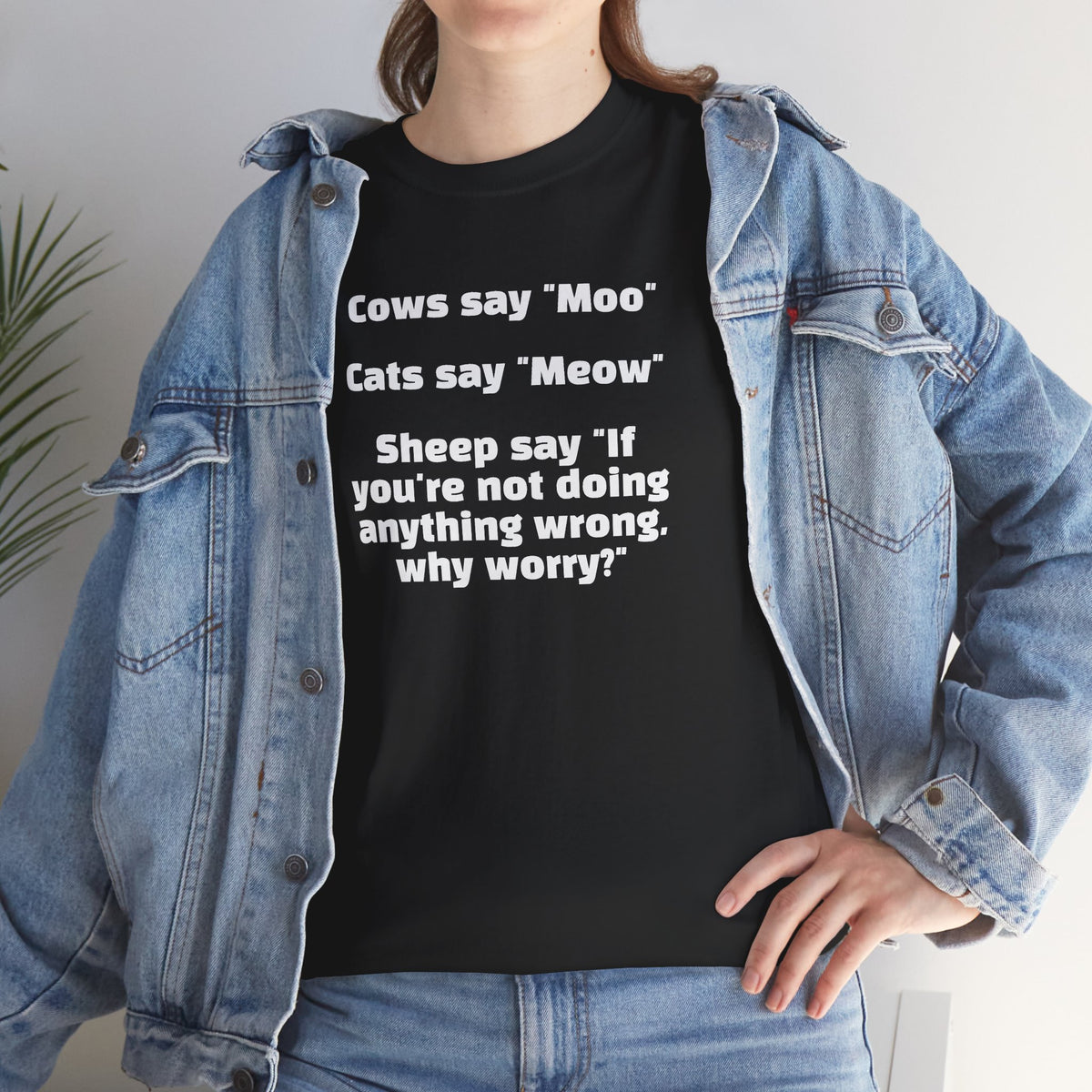 Funny Animal Quote Tee — “Cows say ‘Moo’ Cats say ‘Meow’ Sheep say ‘If you're not doing anything wrong, why worry?’”