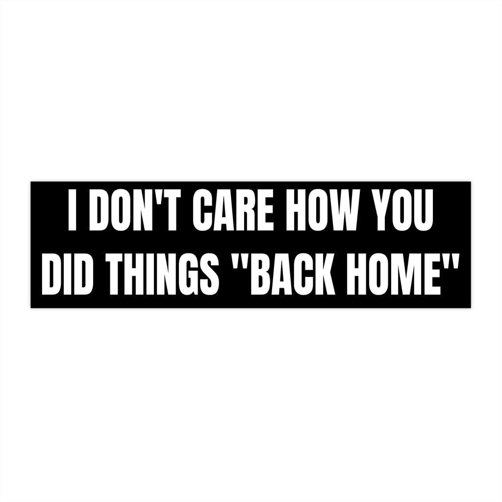 Bumper Sticker — "I Don't Care How You Did Things 'Back Home'" Funny Travel & Road-Trip Decal