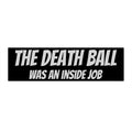 Bumper Sticker — “The Death Ball Was An Inside Job” Conspiracy Bumper Sticker