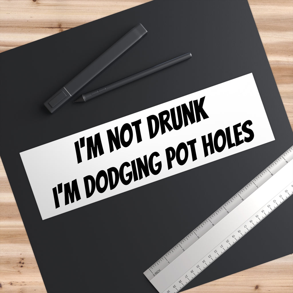Bumper Sticker — “I’m Not Drunk I’m Dodging Pot Holes” Funny Car Decal