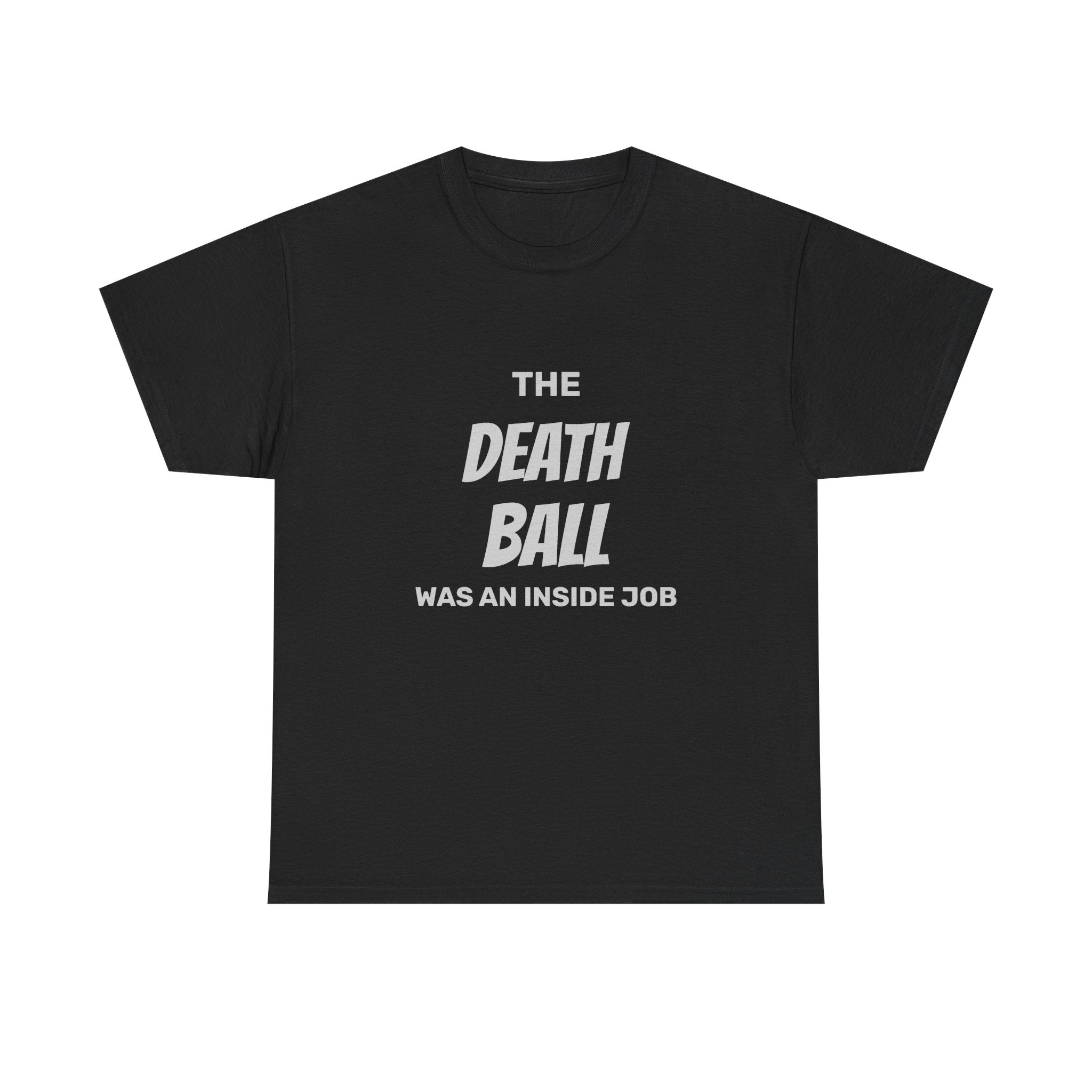 T-Shirt — "The Death Ball Was An Inside Job" Bold Statement Tee