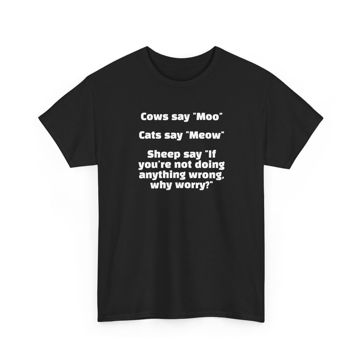 Funny Animal Quote Tee — “Cows say ‘Moo’ Cats say ‘Meow’ Sheep say ‘If you're not doing anything wrong, why worry?’”