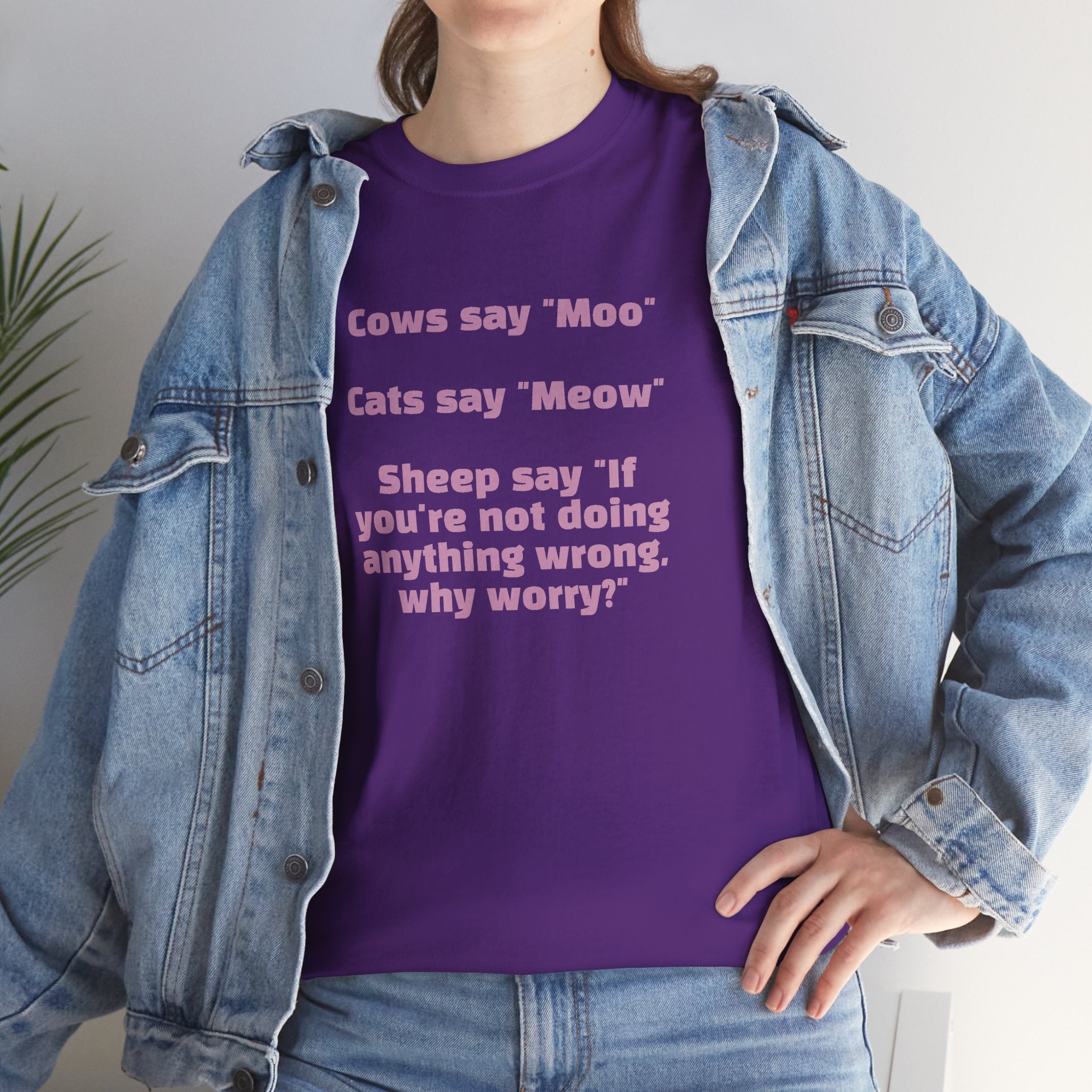 Funny Animal Quote Tee — “Cows say ‘Moo’ Cats say ‘Meow’ Sheep say ‘If you're not doing anything wrong, why worry?’”