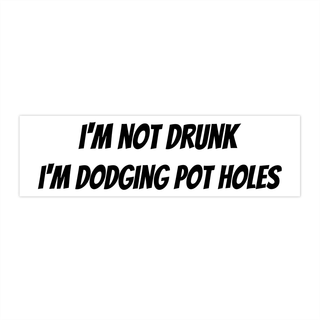 Bumper Sticker — “I’m Not Drunk I’m Dodging Pot Holes” Funny Car Decal