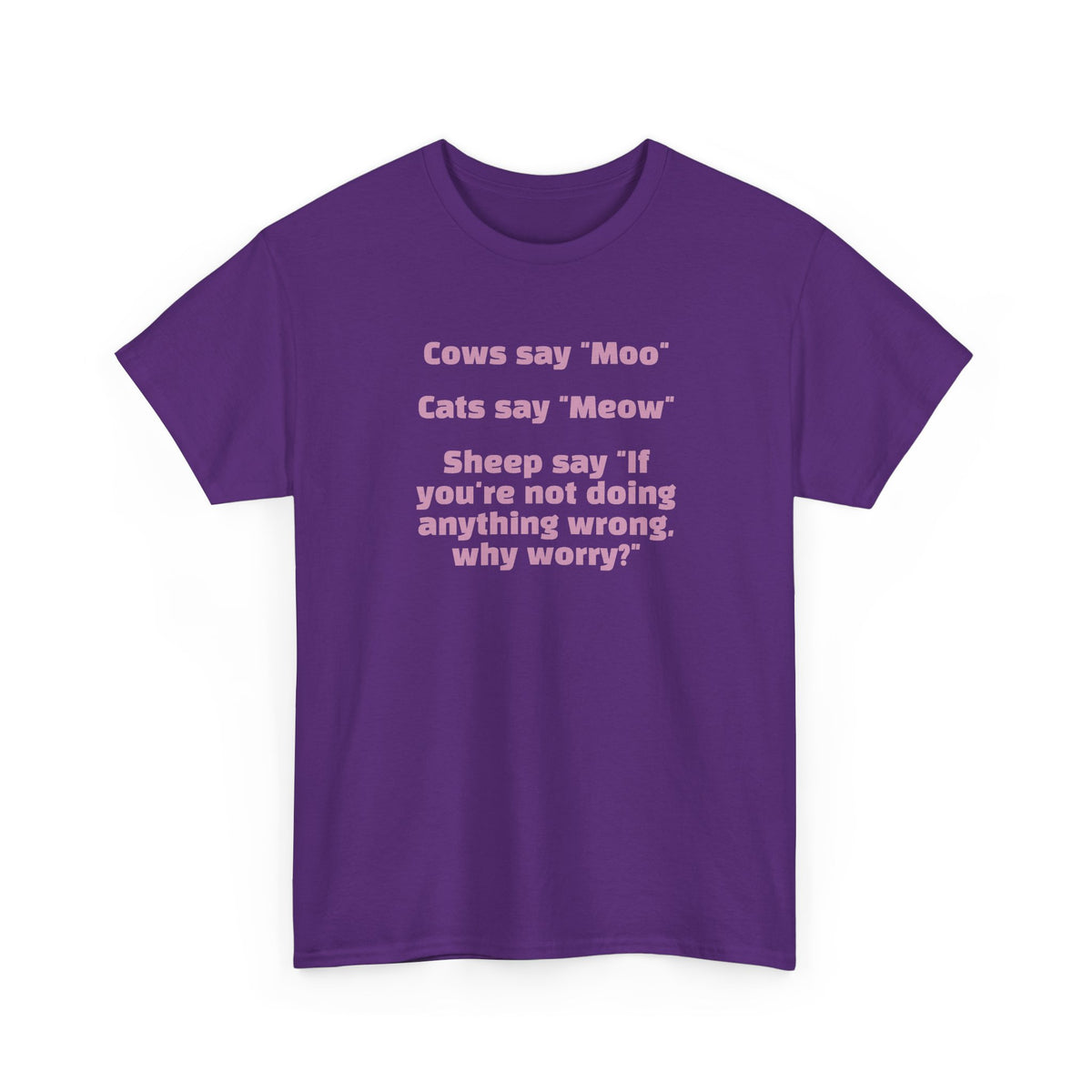 Funny Animal Quote Tee — “Cows say ‘Moo’ Cats say ‘Meow’ Sheep say ‘If you're not doing anything wrong, why worry?’”