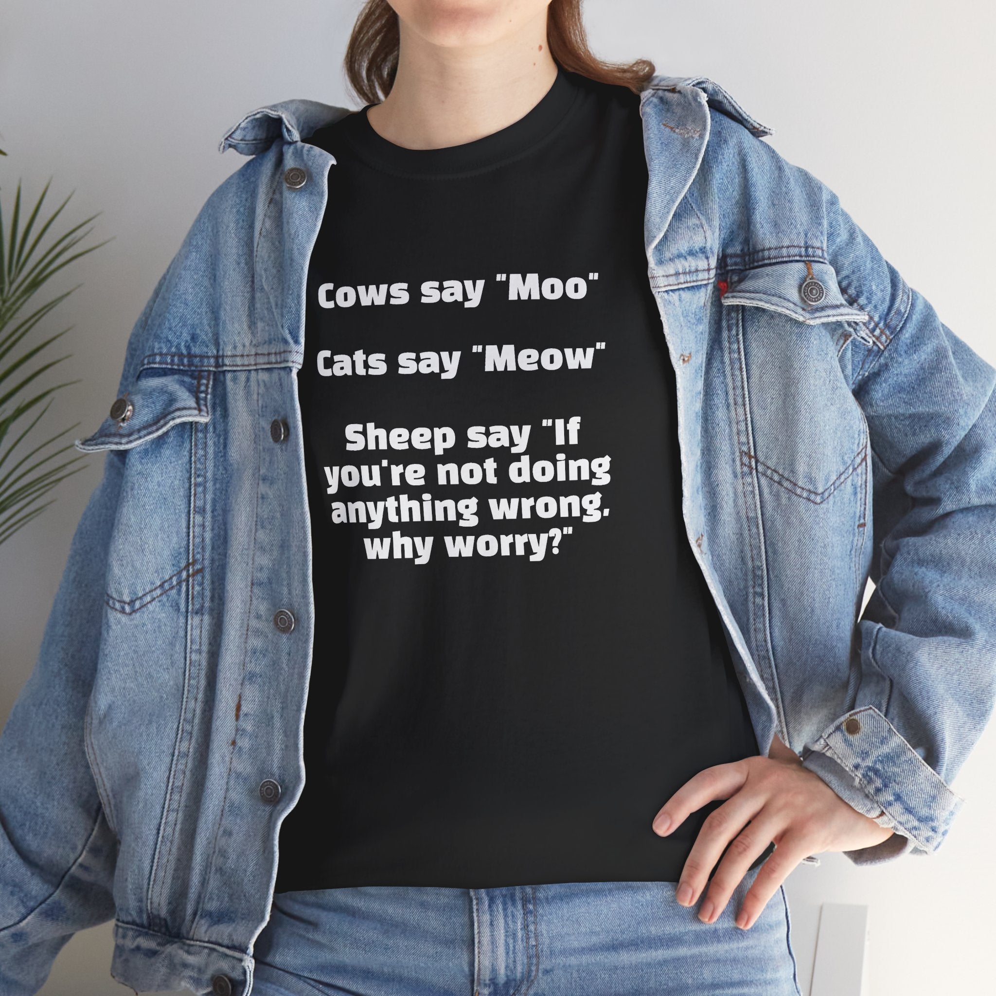 Funny Animal Quote Tee — “Cows say ‘Moo’ Cats say ‘Meow’ Sheep say ‘If you're not doing anything wrong, why worry?’”