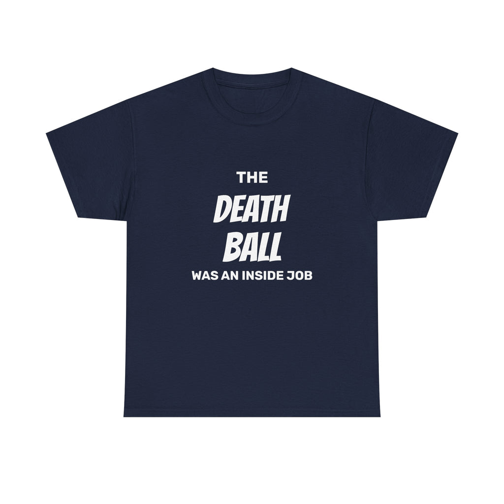 T-Shirt — "The Death Ball Was An Inside Job" Bold Statement Tee