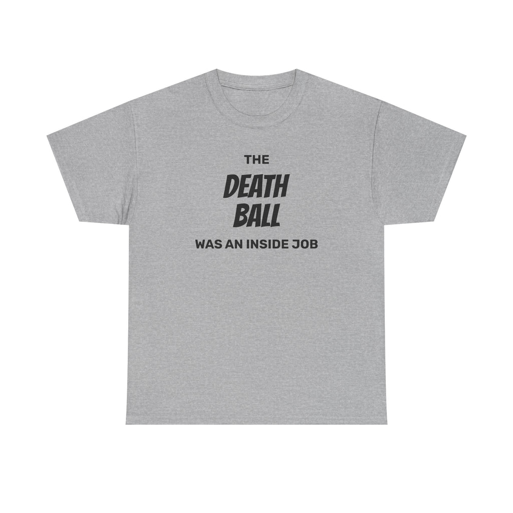 T-Shirt — "The Death Ball Was An Inside Job" Bold Statement Tee